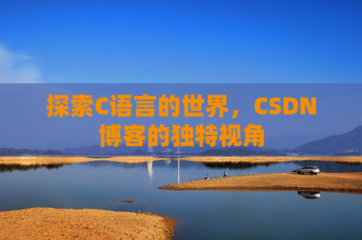 探索C语言的世界，CSDN博客的独特视角